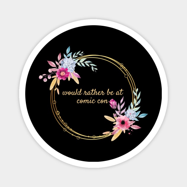 Would rather be at Comic Con Floral Magnet by Thisdorkynerd